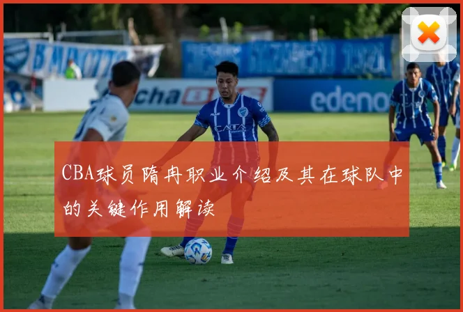 CBA球员隋冉职业介绍及其在球队中的关键作用解读