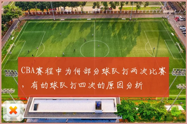 CBA赛程中为何部分球队打两次比赛，有的球队打四次的原因分析